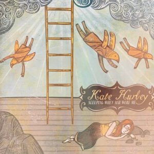 KATE HURLEY - SLEEPING WHEN YOU WOKE ME