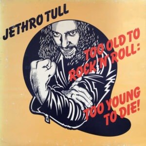 JETHRO TULL - TOO OLD TO ROCK 'N' ROLL: TOO YOUNG TO DIE